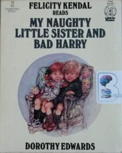 My Naughty Little Sister and Bad Harry written by Dorothy Edwards performed by Felicity Kendal on Cassette (Abridged)